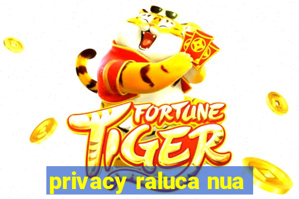 privacy raluca nua